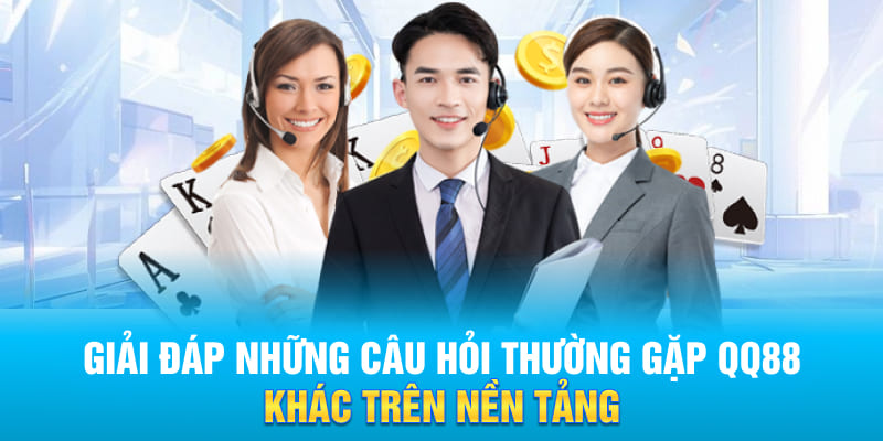 Giải đáp những câu hỏi thường gặp QQ88 khác trên nền tảng